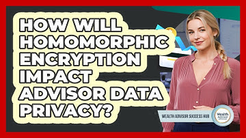 How Will Homomorphic Encryption Impact Advisor Data Privacy? - Wealth Advisor Success Hub