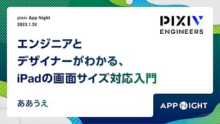pixiv App Night（2023/1/26）エンジニアとデザイナーがわかる、iPadの画面サイズ対応入門 / ああうえ screenshot 5