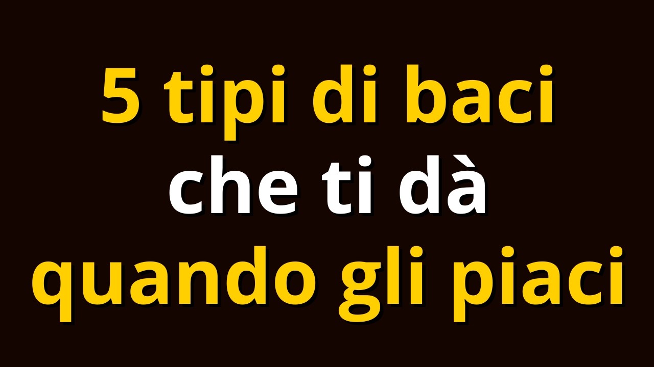 5 Tipi Di Baci Che Ti Dà Quando Gli Piaci
