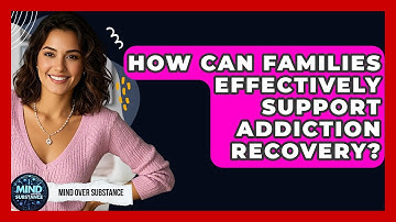 How Can Families Effectively Support Addiction Recovery? - Mind Over Substance