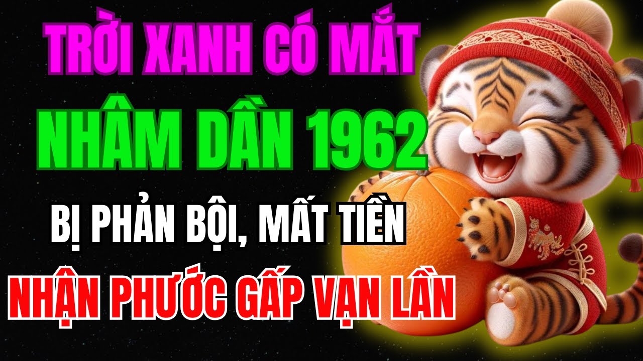 Trời Xanh Có Mắt, Nhâm Dần 1962  Bị Phản Bội, Mất Tiền, Nhưng Hậu Vận Trời Ban Phúc Gấp Vạn lần