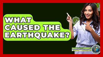 What Caused the Earthquake? - Earth Science Answers