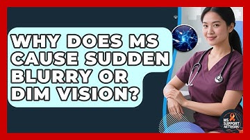 Why Does MS Cause Sudden Blurry Or Dim Vision? - MS Support Network