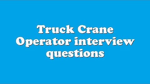 Truck Crane Operator interview questions