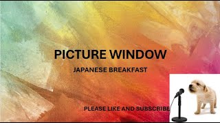 PICTURE WINDOW BY: JAPANESE BREAKFAST​ (LYRICS)