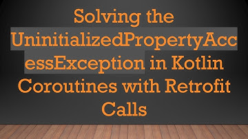 Solving the UninitializedPropertyAccessException in Kotlin Coroutines with Retrofit Calls