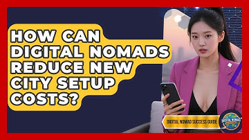 How Can Digital Nomads Reduce New City Setup Costs? - Digital Nomad Success Guide