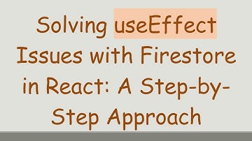 Solving useEffect Issues with Firestore in React: A Step-by-Step Approach