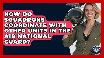 How Do Squadrons Coordinate With Other Units in the Air National Guard? - Air Guard Commanders