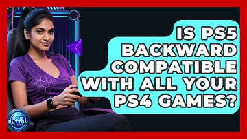 Is PS5 Backward Compatible With All Your PS4 Games? - Blue Button Gaming