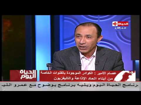 الحياة اليوم عصام الأمير وضعنا خطط قصيرة وطويلة المدى منها إعادة هندمة إتحاد الإذاعة والتليفزيون