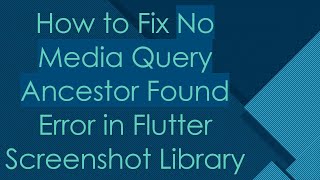 How to Fix No Media Query Ancestor Found Error in Flutter Screenshot Library