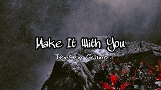 MAKE IT WITH YOU - JENSEN GUINO || LYRICK