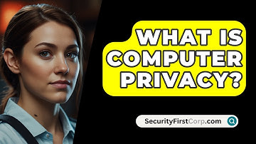 What Is Computer Privacy? - SecurityFirstCorp.com