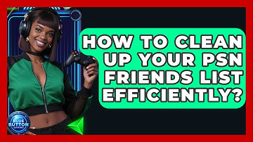 How To Clean Up Your PSN Friends List Efficiently? - Blue Button Gaming