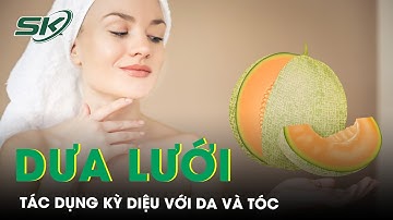 Tác Dụng Của Dưa Lưới Với Da Và Tóc | SKĐS