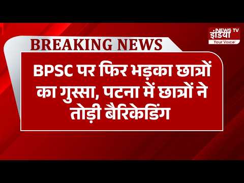 BPSC पर फिर भड़का छात्रों का गुस्सा, पटना में छात्रों ने तोड़ी बैरिकेडिंग