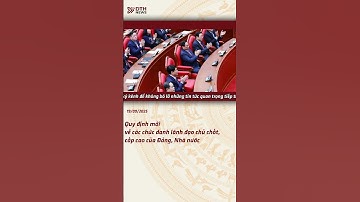 Quy định mới về các chức danh lãnh đạo chủ chốt, cấp cao của Đảng, Nhà nước