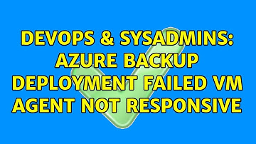 DevOps & SysAdmins: Azure backup deployment failed vm agent not responsive