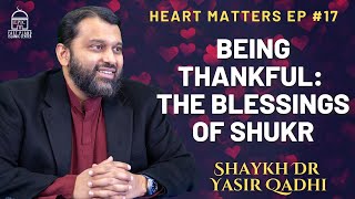 Being Thankful: The Blessings of Shukr | Heart Matters EP #17 | Shaykh Dr. Yasir Qadhi