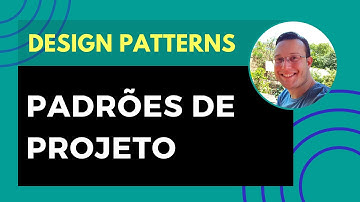 DESIGN PATTERNS: O QUE SÃO? POR QUE APRENDER A UTILIZAR?