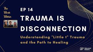 The Work Within | Trauma Is Disconnection: Understanding "Little t" Trauma and the Path to Healing