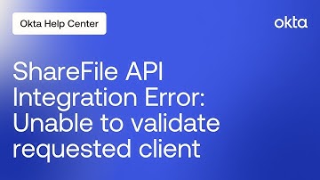 Troubleshooting ShareFile API Integration Error: Unable to validate requested client | Okta Support