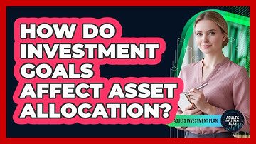 How Do Investment Goals Affect Asset Allocation?
