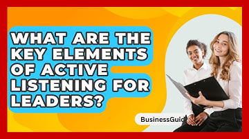 What Are The Key Elements Of Active Listening For Leaders? - BusinessGuide360.com