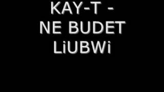 KAY-T - NE BUDET LiUBWi