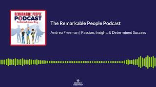 Andrea Freeman | Passion, Insight, & Determined Success on the Remarkable People Podcast