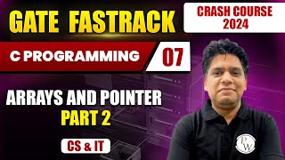 C Programming 07 | Arrays and Pointer Part 2 | CS & IT | GATE 2024 Crash Course