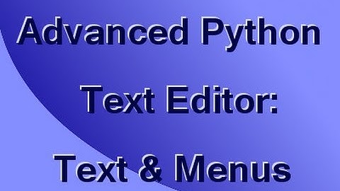 Make an Advanced Python Text Editor (Part 2): Text Control and Menus