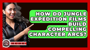 How Do Jungle Expedition Films Build Compelling Character Arcs? - The Action Reel