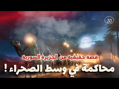 قصة محاكمة وسط الصحراء قصة حقيقية من الجزيرة السورية 20