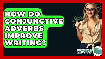 How Do Conjunctive Adverbs Improve Writing? - The Language Library