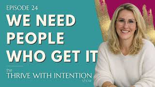 Why You Need People Who Get It | Ep. 24