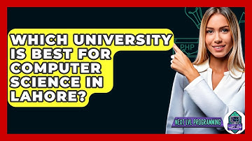 Which University Is Best For Computer Science In Lahore? - Next LVL Programming