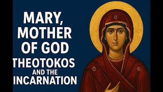 Mary, Mother of God: Understanding Theotokos and the Mystery of the Incarnation
