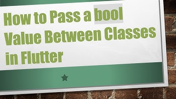 How to Pass a bool Value Between Classes in Flutter