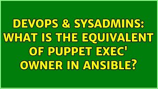 DevOps & SysAdmins: What is the equivalent of Puppet exec' owner in Ansible? (3 Solutions!!) Net Worth