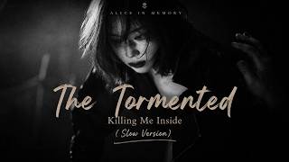 The Tormented - Killing Me Inside [Slowed & Emotional Version] | Alice in Memory