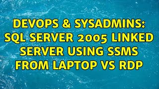 Celebrity DevOps & SysAdmins: SQL Server 2005 Linked Server using SSMS from laptop vs RDP Profile