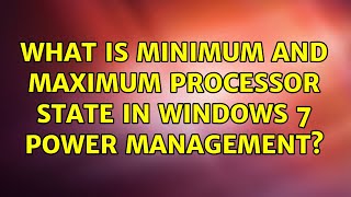 What Is Minimum And Maximum Processor State In Windows 7 Power Management? (6 Solutions)