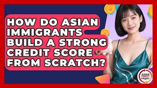 How Do Asian Immigrants Build A Strong Credit Score From Scratch? - Asian Family Finance Pro