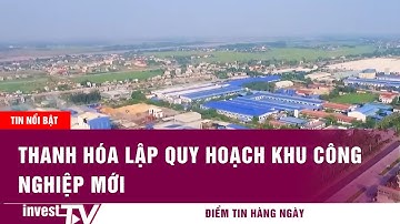 Tin tức | Thanh Hóa lập quy hoạch khu công nghiệp mới | INVEST TV