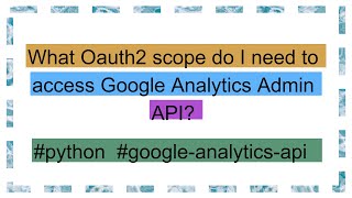 What Oauth2 scope do I need to access Google Analytics Admin API?