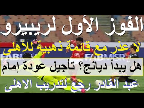 هل يحقق ريبيرو اول فوز لا عذر مع قائمة ذهبية للاهلى تأجيل عودة إمام وعبد القادر بالمران علاء صادق  هل يحقق ريبيرو اول فوز لا عذر مع قائمة ذهبية للاهلى تأجيل عودة إمام وعبد القادر بالمران علاء صادق