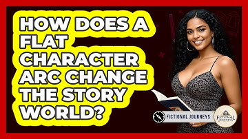 How Does A Flat Character Arc Change The Story World? - Fictional Journeys