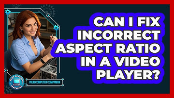 Can I Fix Incorrect Aspect Ratio In A Video Player? - Your Computer Companion